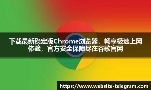 下载最新稳定版Chrome浏览器，畅享极速上网体验，官方安全保障尽在谷歌官网